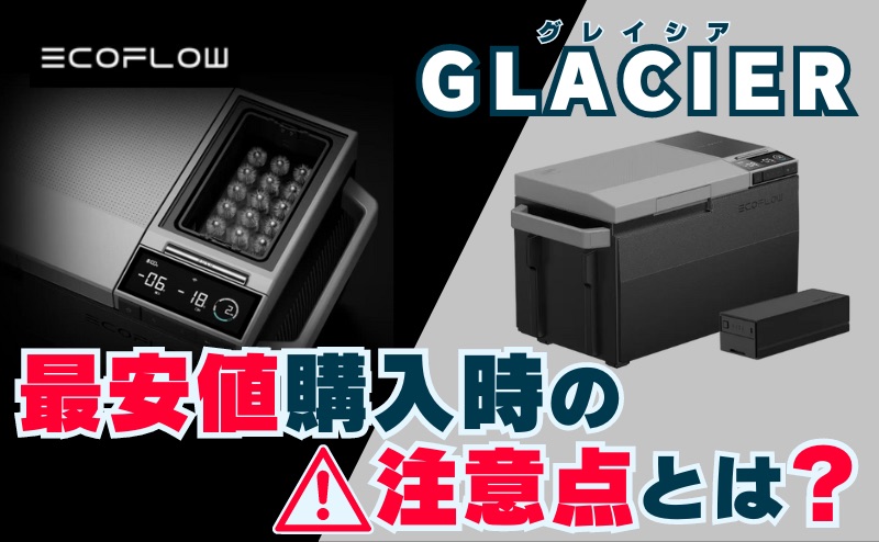 エコフロー 冷蔵庫(GLACIER) + バッテリーセットを最安値で賢く購入する為の注意点