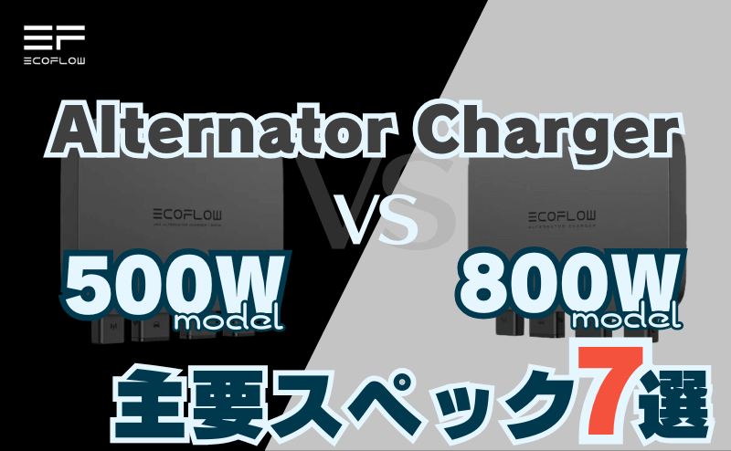エコフロー 500Wモデル vs 800Wモデル|オルタネーターチャージャー 主要スペック7選比較