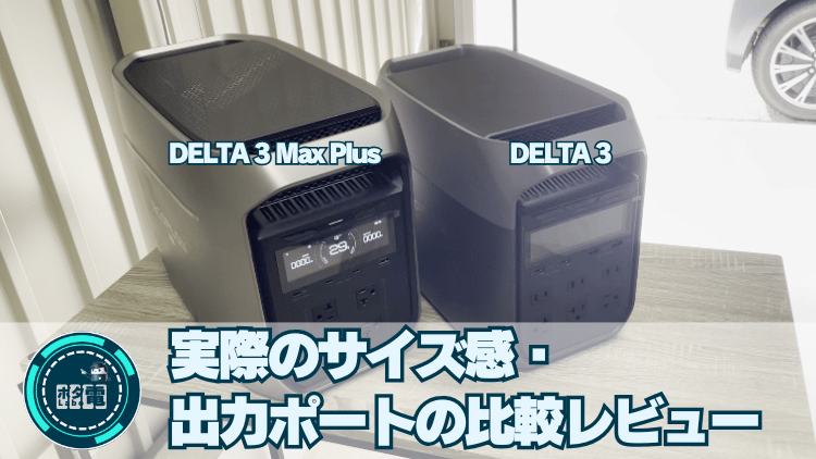 DELTA 3 Max Plus_実際のサイズ感・ 出力ポートの比較レビュー DELTA3と比較(1000Whモデル)